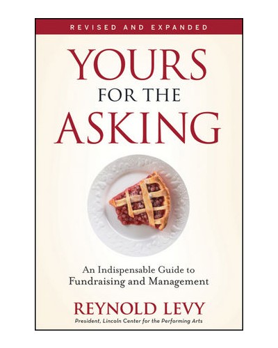 Yours for the Asking: An Indispensable Guide to Fundraising and Management, Revised and Expanded