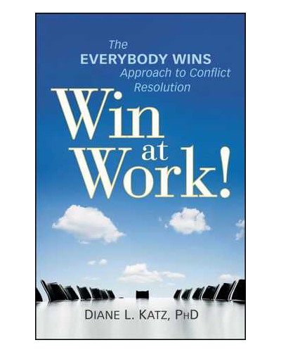 Win at Work!: The Everybody Wins Approach to Conflict Resolution