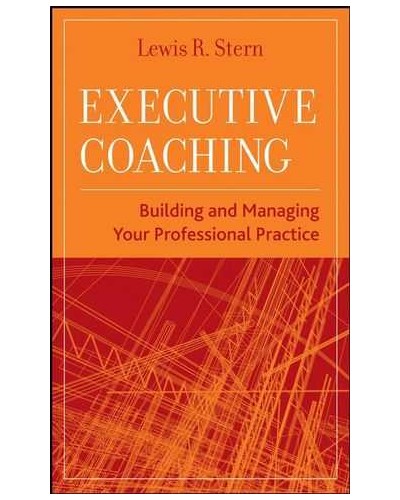 Executive Coaching: Building and Managing Your Professional Practice