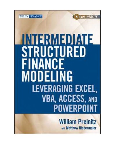 Intermediate Structured Finance Modeling: Leveraging Excel, VBA, Access, and Powerpoint, with Website