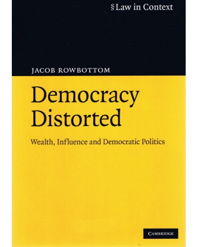 Law in Context: Democracy Distorted: Wealth, Influence and Democratic Politics 