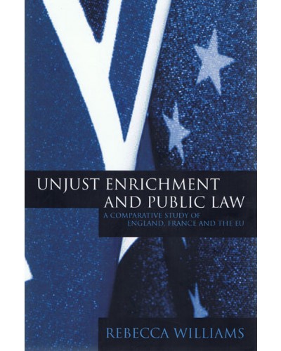 Unjust Enrichment and Public Law: A Comparative Study of England, France and the EU 