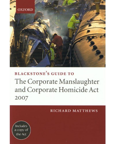 Blackstone's Guide to the Corporate Manslaughter and Corporate Homicide Act 2007 