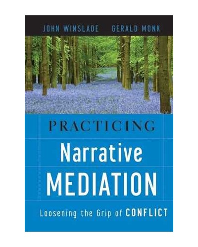 Practicing Narrative Mediation: Loosening the Grip of Conflict