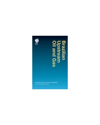 Brazilian Upstream Oil and Gas: A Practical Guide to the Law and Regulation, 2nd Edition