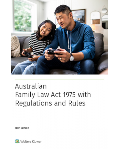 Australian Family Law Act 1975 with Regulations and Rules, 38th Edition