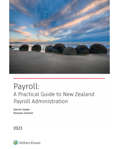 Payroll: A Practical Guide to New Zealand Payroll Administration 2023 Edition