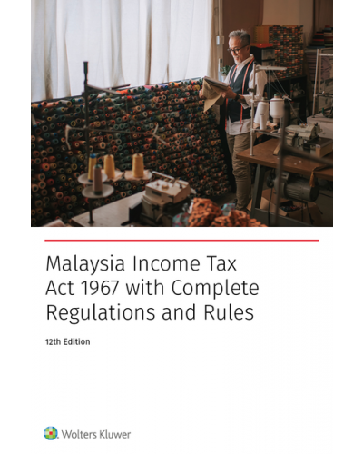 Malaysia Income Tax Act 1967 with complete Regulations and Rules, 12th Edition