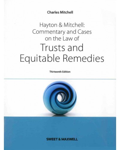 Hayton & Mitchell: Commentary & Cases on the Law of Trusts & Equitable Remedies, 13th Edition