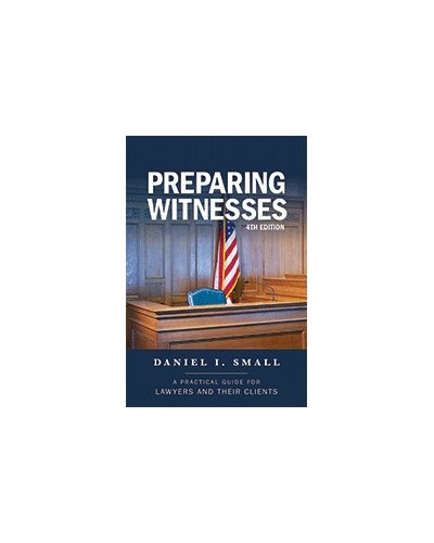 Preparing Witnesses: A Practical Guide for Lawyers and Their Clients, 4th Edition