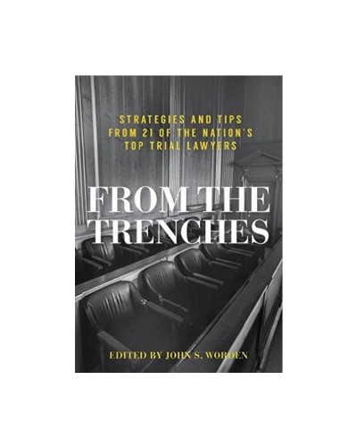 From the Trenches: Strategies and Tips From 21 of the Nation's Top Trial Lawyers
