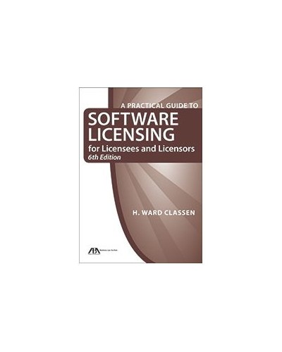 A Practical Guide for Software Licensing for Licensees and Licensors, 6th Edition