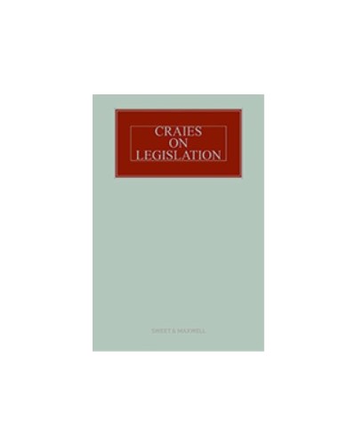 Craies on Legislation: A Practitioner's Guide to the Nature, Process, Effect and Interpretation of Legislation, 12th Edition (Mainwork + 2nd Supplement)