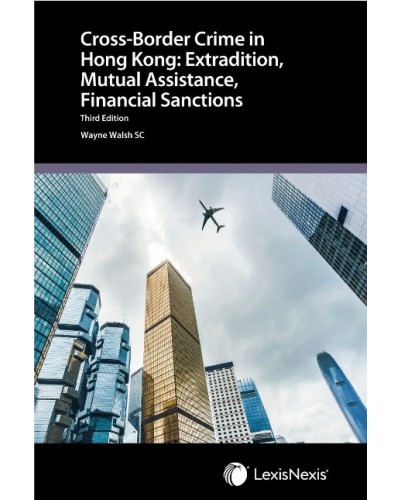 Cross-Border Crime in Hong Kong: Extradition, Mutual Assistance & Financial Sanctions, 3rd Edition