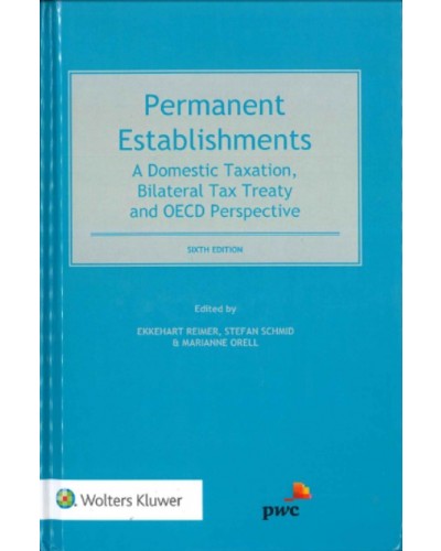 Permanent Establishments: A Domestic Taxation, Bilateral Treaty and OECD Perspective, 6th Edition