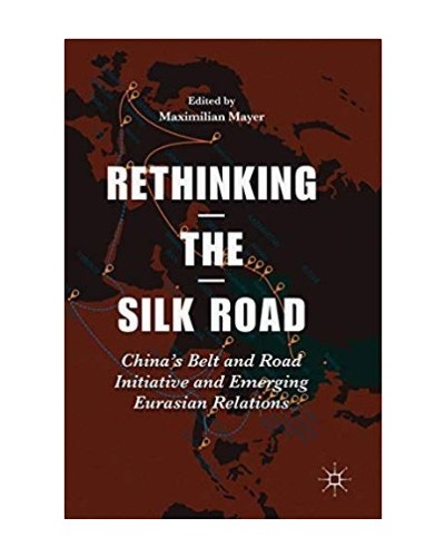 Rethinking the Silk Road: China’s Belt and Road Initiative and Emerging Eurasian Relations