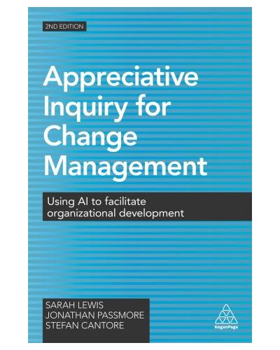 Appreciative Inquiry for Change Management: Using AI to Facilitate Organizational Development, 2nd Edition