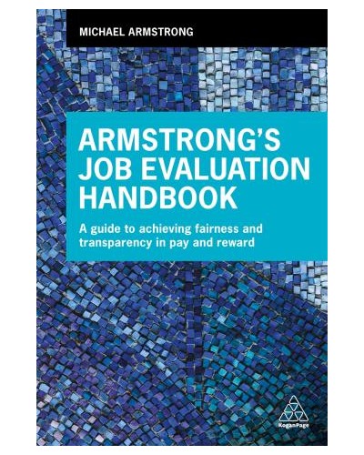 Armstrong's Job Evaluation Handbook: A Guide to Achieving Fairness and Transparency in Pay and Reward