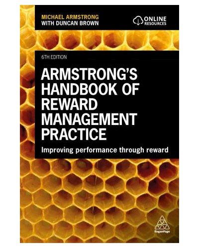 Armstrong's Handbook of Reward Management Practice: Improving Performance Through Reward, 6th Edition