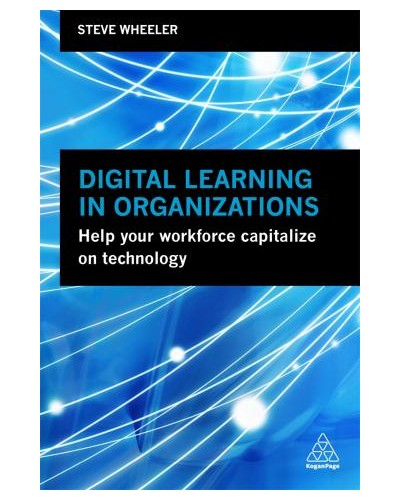 Digital Learning in Organizations: Help your Workforce Capitalize on Technology
