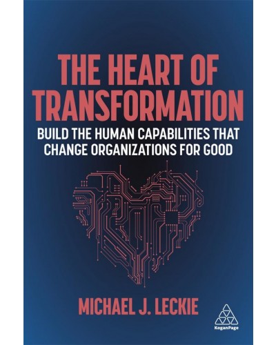 The Heart of Transformation: Build the Human Capabilities that Change Organizations for Good
