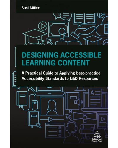 Designing Accessible Learning Content: A Practical Guide to Applying best-practice Accessibility Standards to L&D Resources