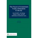The Future of Investment Treaty Arbitration in the EU: Intra-EU BITs, the Energy Charter Treaty, and the Multilateral Investment