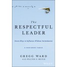 The Respectful Leader: Seven Ways to Influence Without Intimidation