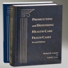 Prosecuting and Defending Health Care Fraud Cases, 2nd Edition, 2011 Supplement