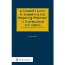 A Counsel's Guide to Examining and Preparing Witnesses in International Arbitration