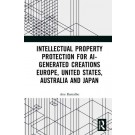 Intellectual Property Protection for AI-generated Creations: Europe, United States, Australia and Japan