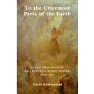 To the Uttermost Parts of the Earth: Legal Imagination and International Power 1300–1870
