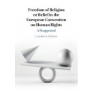 Freedom of Religion or Belief in the European Convention on Human Rights: A Reappraisal