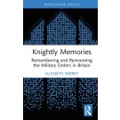 Knightly Memories: Remembering and Reinventing the Military Orders in Britain