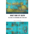 What Kind of Death: The Ethics of Determining One’s Own Death