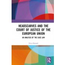 Headscarves and the Court of Justice of the European Union: An Analysis of the Case Law