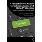 A Practitioner’s Guide to Cybersecurity and Data Protection: How to Ensure Client Confidentiality