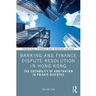Banking and Finance Dispute Resolution in Hong Kong: The Suitability of Arbitration in Private Disputes