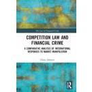 Competition Law and Financial Crime: A Comparative Analysis of International Responses to Market Manipulation