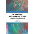 International Investment Law Reform: Contemporary Issues and Solutions