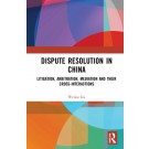 Dispute Resolution in China: Litigation, Arbitration, Mediation and their Cross-Interactions