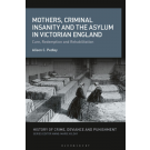 Mothers, Criminal Insanity and the Asylum in Victorian England: Cure, Redemption and Rehabilitation