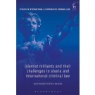 Islamist Militants and their Challenges to Sharia and International Criminal Law