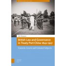British Law and Governance in Treaty Port China 1842-1927: Consuls, Courts and Colonial Subjects