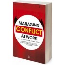 Managing Conflict at Work: Understanding and Resolving Conflict for Productive Working Relationships