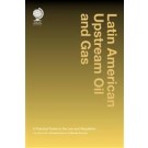 Latin American Upstream Oil and Gas: A Practical Guide to the Law and Regulation
