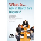 What Is...ADR in Health Care Disputes?