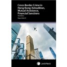 Cross-Border Crime in Hong Kong: Extradition, Mutual Assistance & Financial Sanctions, 3rd Edition