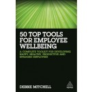 50 Top Tools for Employee Wellbeing: A Complete Toolkit for Developing Happy, Healthy, Productive and Engaged Employees