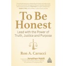 To Be Honest: Lead with the Power of Truth, Justice and Purpose